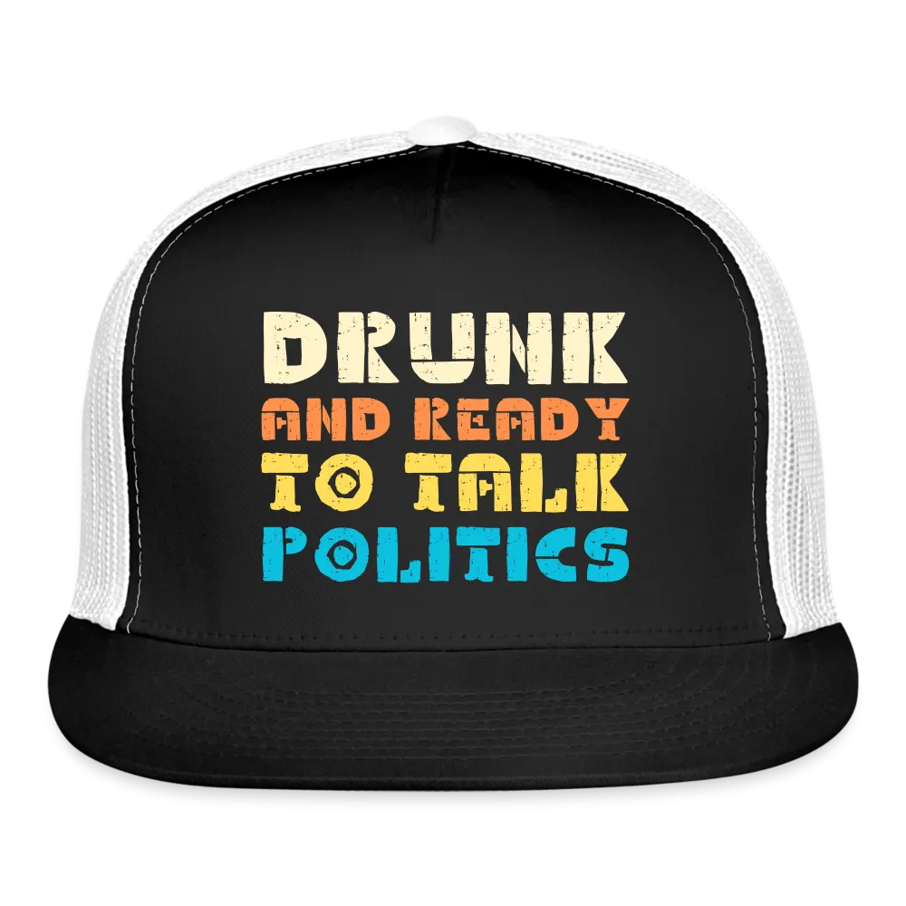 “Drunk and Ready to Talk Politics”-Trucker Cap